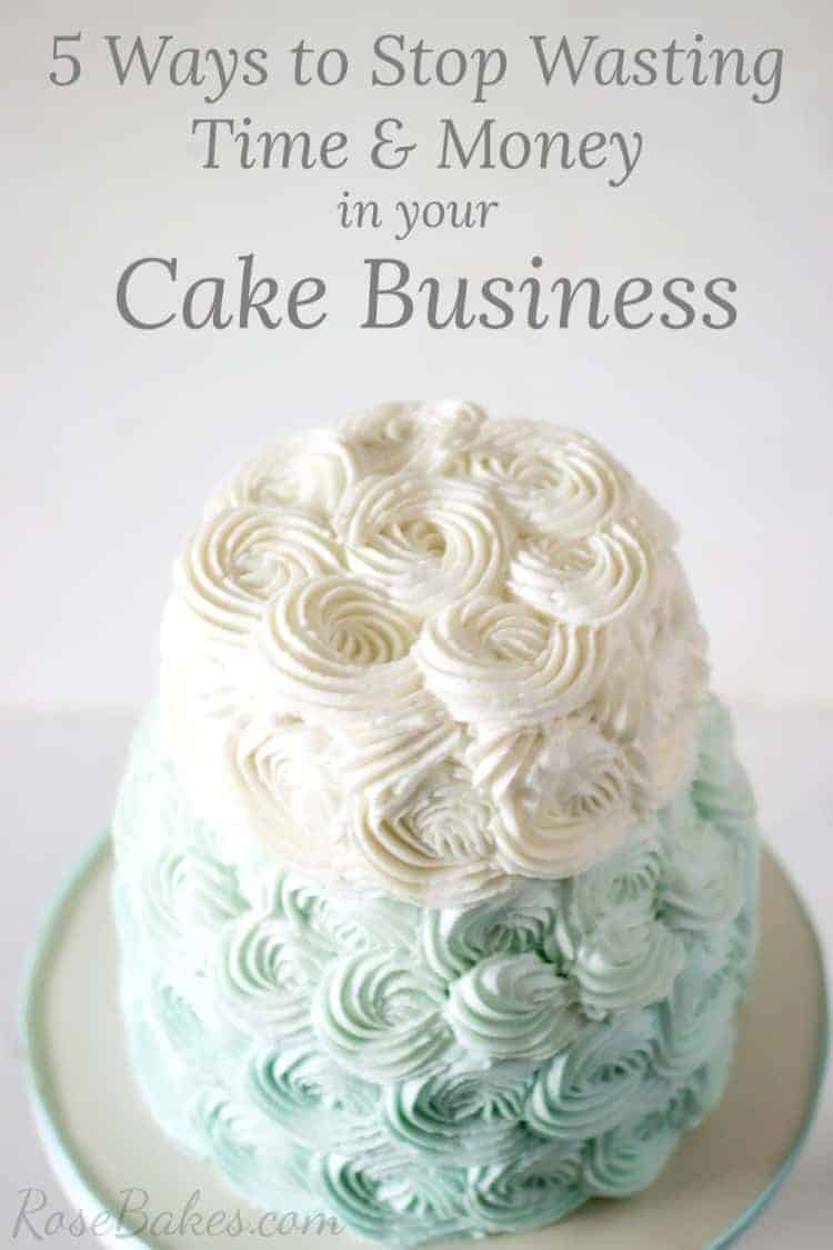 Picture of 2 tiered white and mint frosting roses cake with the words "Ways to Stop Wasting Time & Money in your Cake Business"